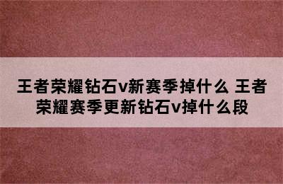 王者荣耀钻石v新赛季掉什么 王者荣耀赛季更新钻石v掉什么段